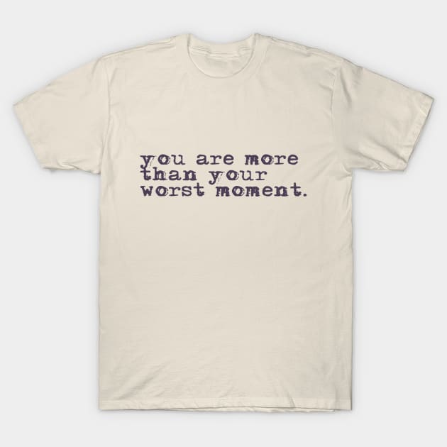 You are more than your worst moment. T-Shirt by ericamhf86